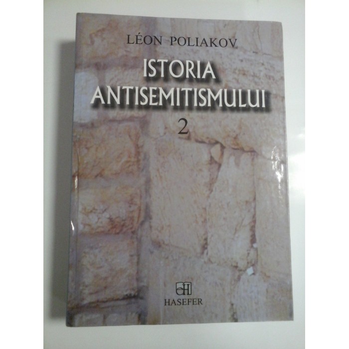 ISTORIA ANTISEMITISMULUI - LEON POLIAKOV - volumul 2 ( editia 2007 ) 